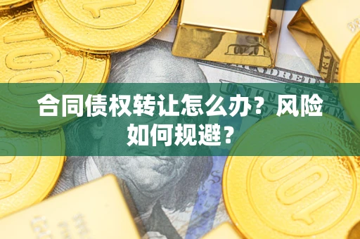 北京合同债权转让怎么办？风险如何规避？