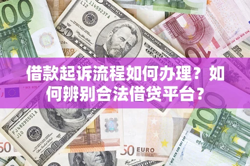 北京借款起诉流程如何办理？如何辨别合法借贷平台？