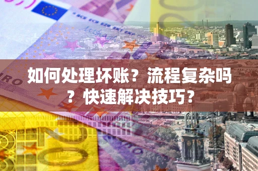 北京如何处理坏账？流程复杂吗？快速解决技巧？