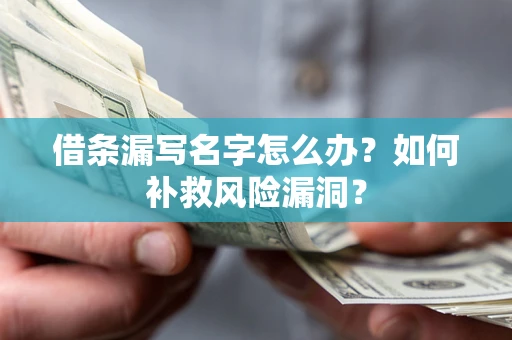 北京借条漏写名字怎么办？如何补救风险漏洞？