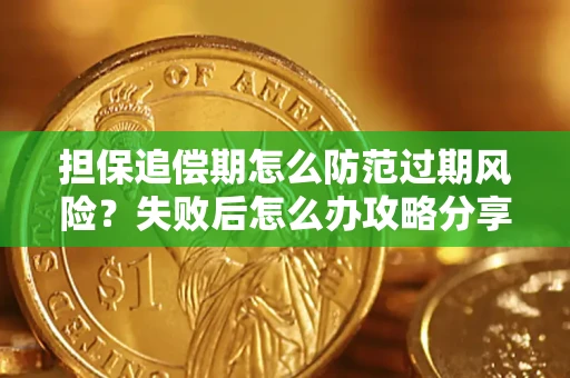 北京担保追偿期怎么防范过期风险？失败后怎么办攻略分享