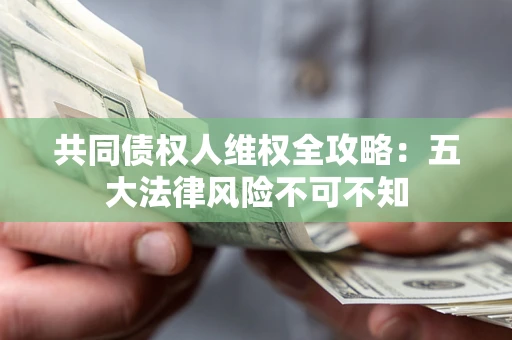 北京共同债权人维权全攻略：五大法律风险不可不知
