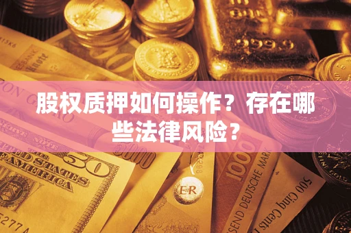 北京股权质押如何操作？存在哪些法律风险？