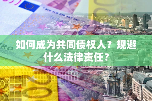 北京如何成为共同债权人？规避什么法律责任？