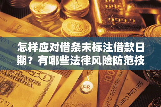 北京怎样应对借条未标注借款日期？有哪些法律风险防范技巧？