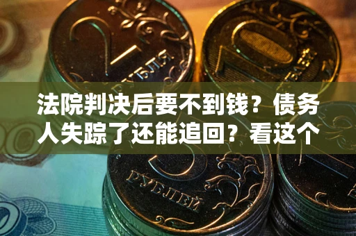 北京法院判决后要不到钱？债务人失踪了还能追回？看这个方法！