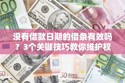 北京没有借款日期的借条有效吗？3个关键技巧教你维护权益