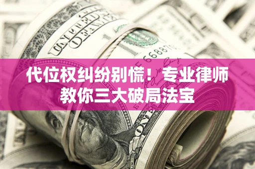 北京代位权纠纷别慌！专业律师教你三大破局法宝