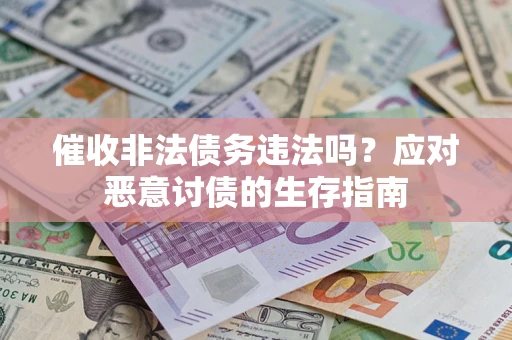 北京催收非法债务违法吗？应对恶意讨债的生存指南