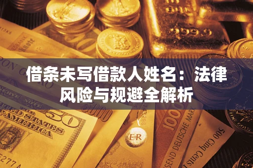 北京借条未写借款人姓名：法律风险与规避全解析