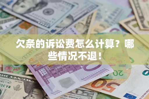 北京欠条的诉讼费怎么计算?哪些情况不退! 北京欠条的诉讼费怎么计算?哪些情况不退!