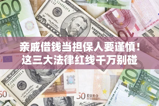 北京亲戚借钱当担保人要谨慎！这三大法律红线千万别碰