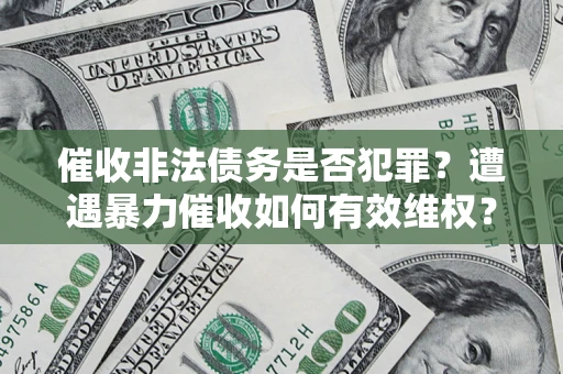 北京催收非法债务是否犯罪?遭遇暴力催收如何有效维权? 北京催收非法债务是否犯罪?遭遇暴力催收如何有效维权?