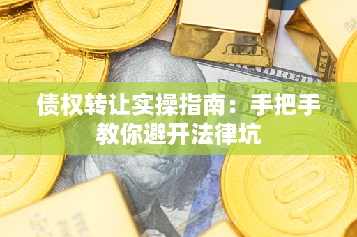 北京债权转让实操指南：手把手教你避开法律坑