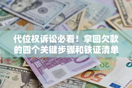 北京代位权诉讼必看！拿回欠款的四个关键步骤和铁证清单