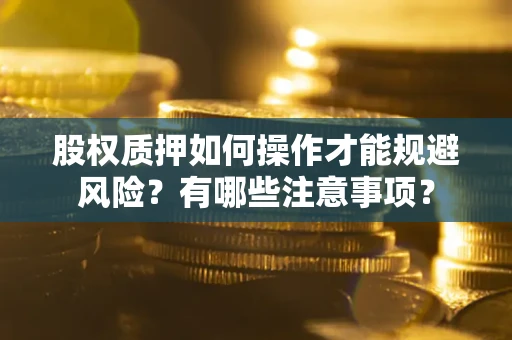 北京股权质押如何操作才能规避风险？有哪些注意事项？
