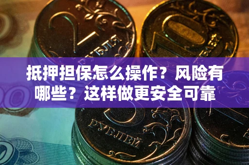 北京抵押担保怎么操作？风险有哪些？这样做更安全可靠