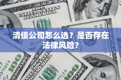 北京清债公司怎么选？是否存在法律风险？