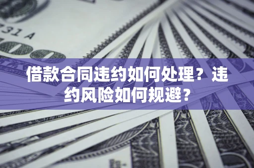 北京借款合同违约如何处理？违约风险如何规避？