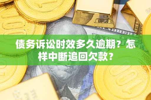 北京债务诉讼时效多久逾期？怎样中断追回欠款？