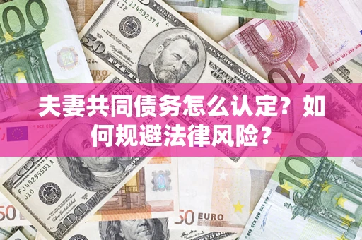 北京夫妻共同债务怎么认定？如何规避法律风险？