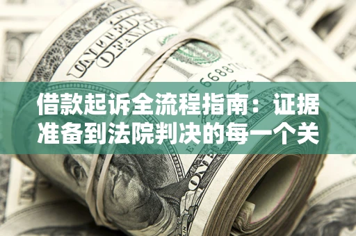 北京借款起诉全流程指南：证据准备到法院判决的每一个关键步骤