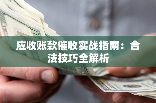 北京应收账款催收实战指南：合法技巧全解析