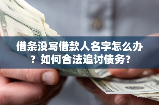 北京借条没写借款人名字怎么办？如何合法追讨债务？