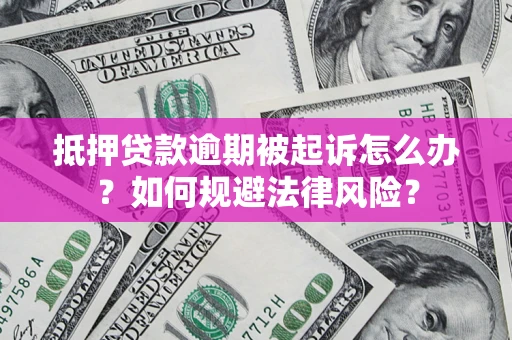 北京抵押贷款逾期被起诉怎么办？如何规避法律风险？