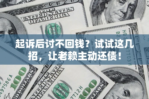 北京起诉后讨不回钱？试试这几招，让老赖主动还债！