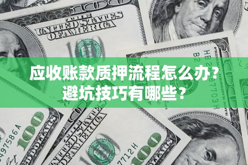 北京应收账款质押流程怎么办？避坑技巧有哪些？