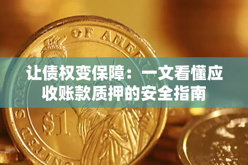 北京让债权变保障：一文看懂应收账款质押的安全指南