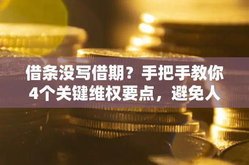北京借条没写借期？手把手教你4个关键维权要点，避免人财两空