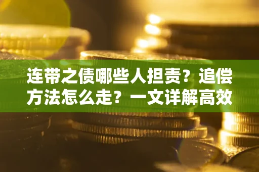 北京连带之债哪些人担责？追偿方法怎么走？一文详解高效维权流程