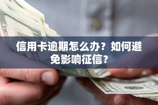 北京信用卡逾期怎么办？如何避免影响征信？