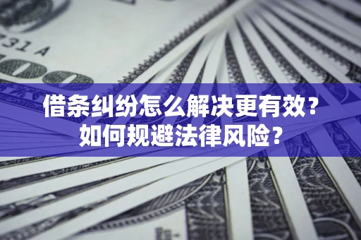 北京借条纠纷怎么解决更有效？如何规避法律风险？