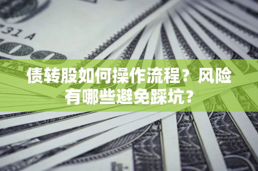 北京债转股如何操作流程?风险有哪些避免踩坑? 北京债转股如何操作流程?风险有哪些避免踩坑?