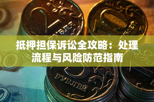 北京抵押担保诉讼全攻略：处理流程与风险防范指南