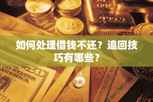 北京如何处理借钱不还？追回技巧有哪些？