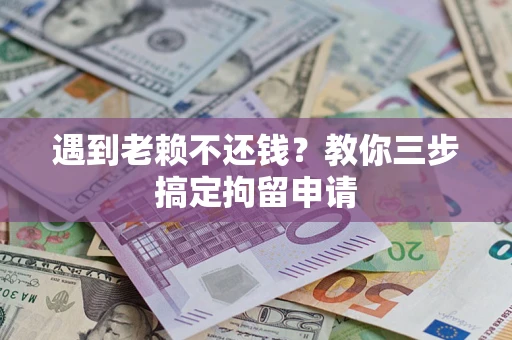 北京遇到老赖不还钱？教你三步搞定拘留申请