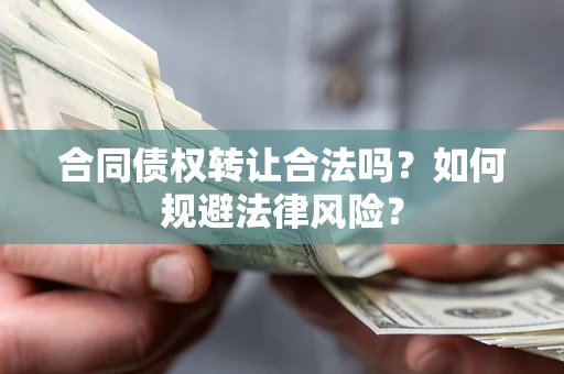 北京合同债权转让合法吗？如何规避法律风险？