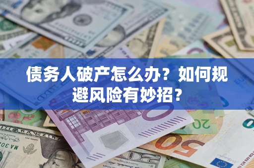 北京债务人破产怎么办？如何规避风险有妙招？