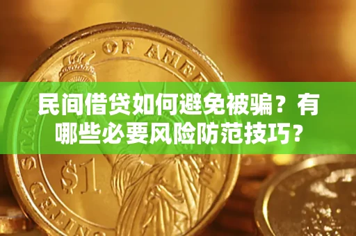 北京民间借贷如何避免被骗？有哪些必要风险防范技巧？