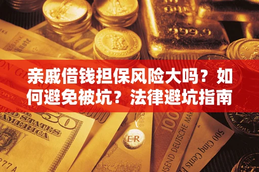 北京亲戚借钱担保风险大吗？如何避免被坑？法律避坑指南