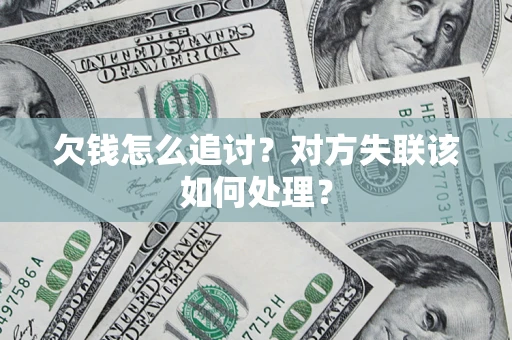 北京欠钱怎么追讨？对方失联该如何处理？