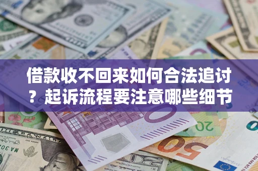 北京借款收不回来如何合法追讨？起诉流程要注意哪些细节？