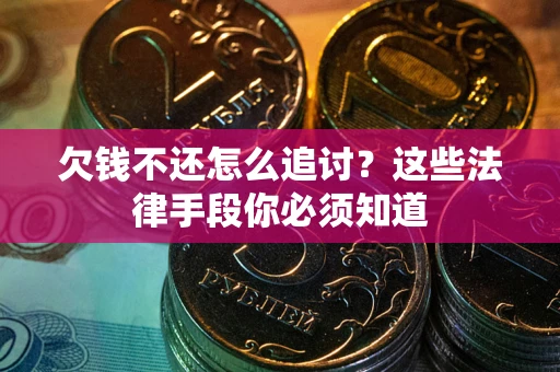 北京欠钱不还怎么追讨？这些法律手段你必须知道
