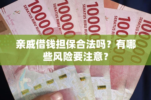 北京亲戚借钱担保合法吗？有哪些风险要注意？