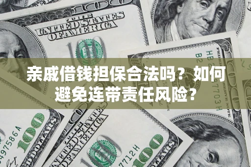 北京亲戚借钱担保合法吗？如何避免连带责任风险？
