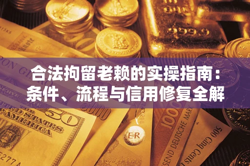 北京合法拘留老赖的实操指南:条件、流程与信用修复全解析 北京合法拘留老赖的实操指南:条件、流程与信用修复全解析